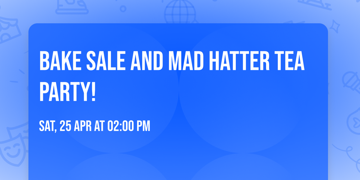 Bake Sale and Mad Hatter Tea party!
