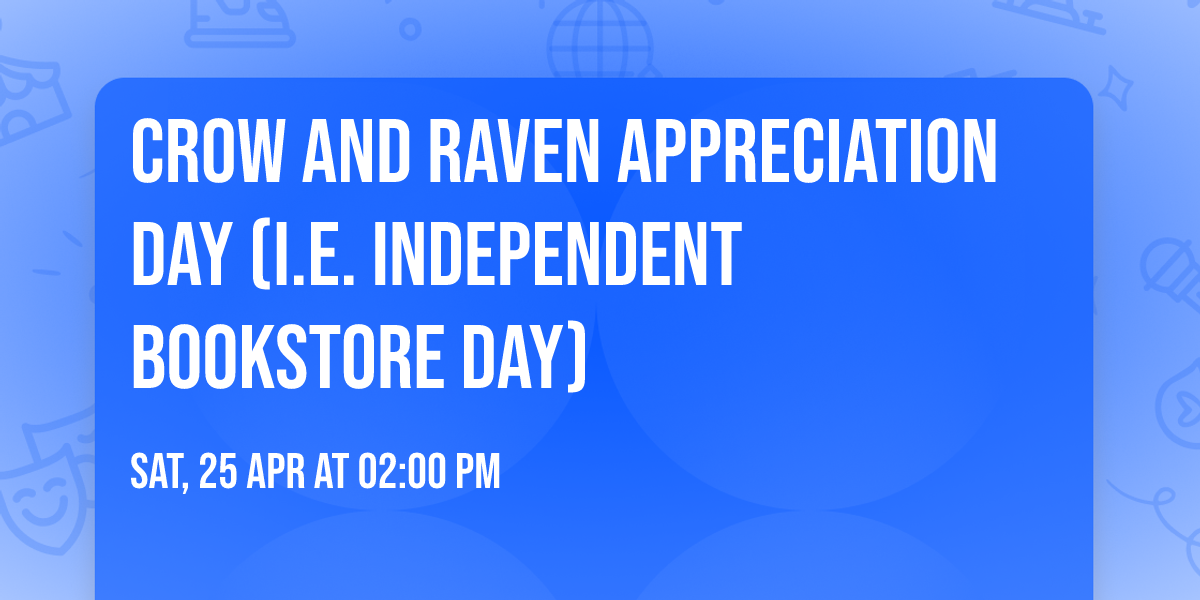 Crow and Raven Appreciation Day (i.e. Independent Bookstore Day) 