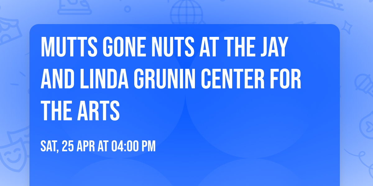 Mutts Gone Nuts at The Jay and Linda Grunin Center for the Arts