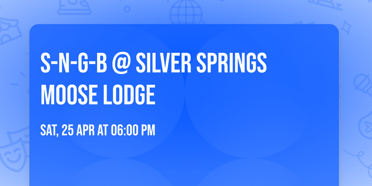 S-N-G-B @ SILVER SPRINGS MOOSE LODGE 