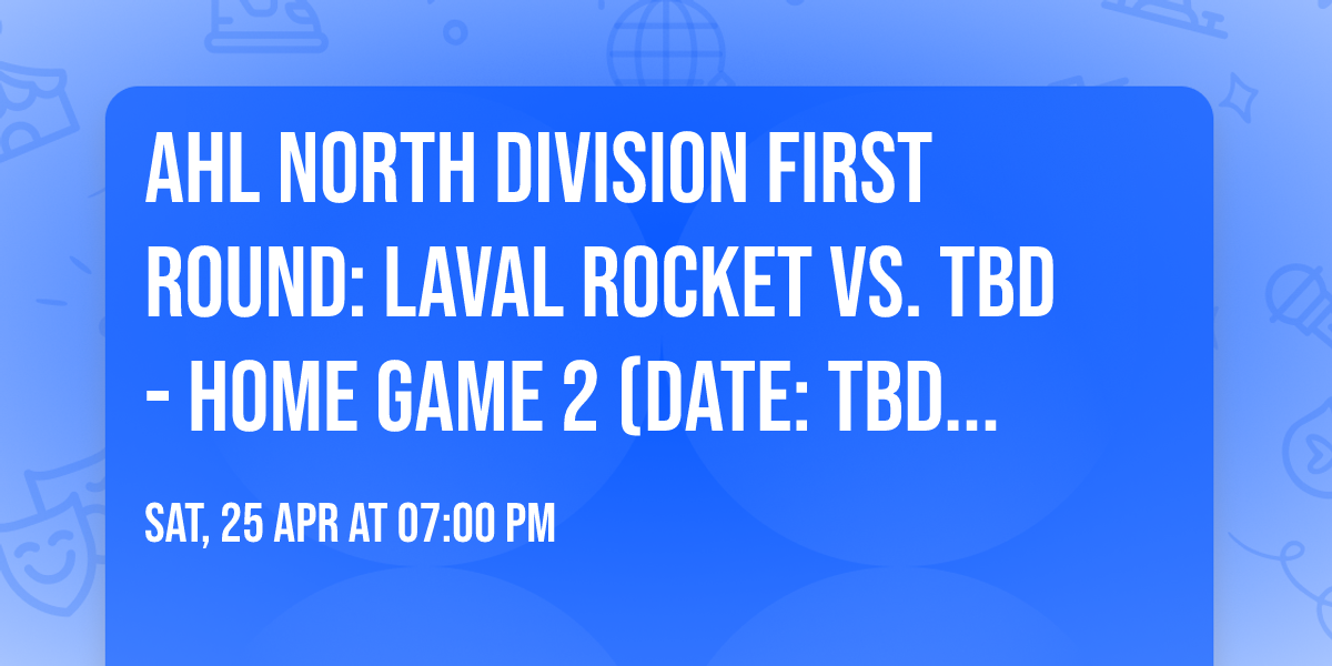 AHL North Division First Round: Laval Rocket vs. TBD - Home Game 2 (Date: TBD - If Necessary)