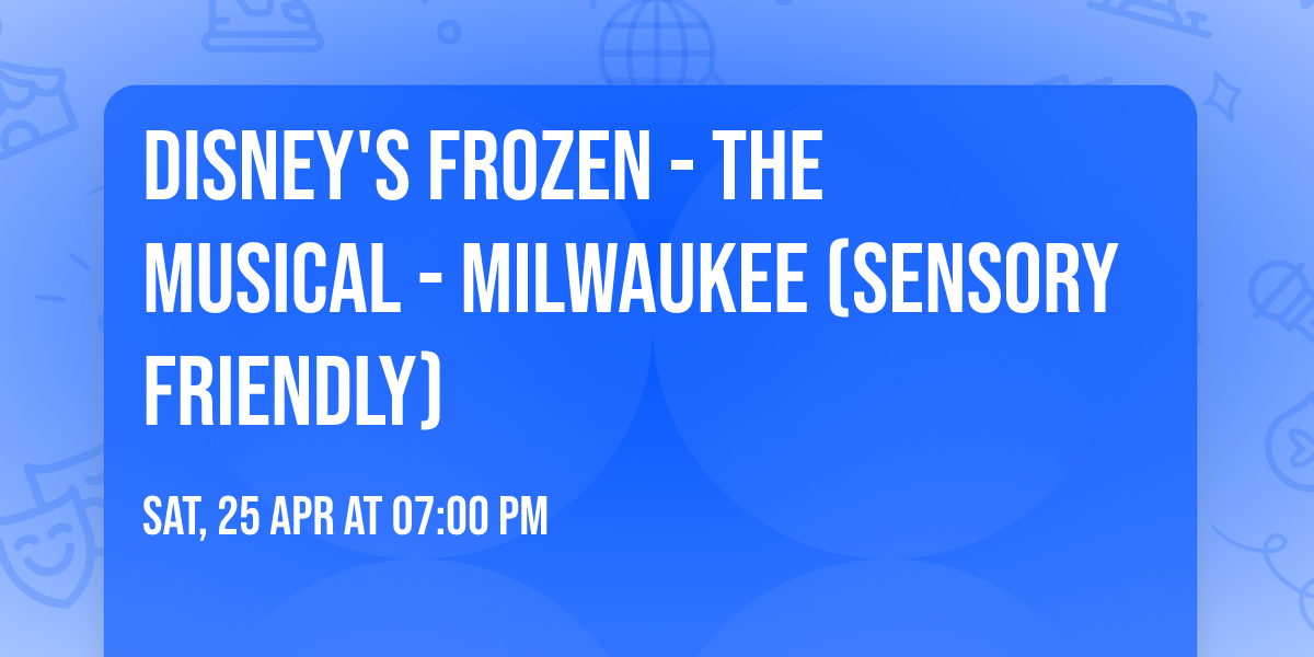 Disney's Frozen - The Musical - Milwaukee (Sensory Friendly)