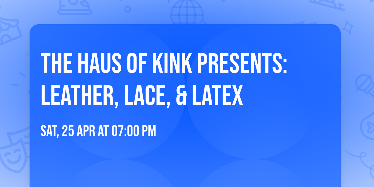 The Haus of Kink Presents: Leather, Lace, & Latex