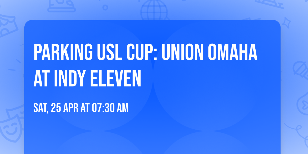 Parking USL Cup: Union Omaha at Indy Eleven