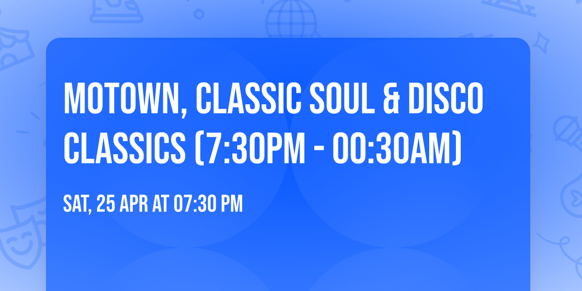 MOTOWN, CLASSIC SOUL & DISCO CLASSICS (7:30PM - 00:30AM)