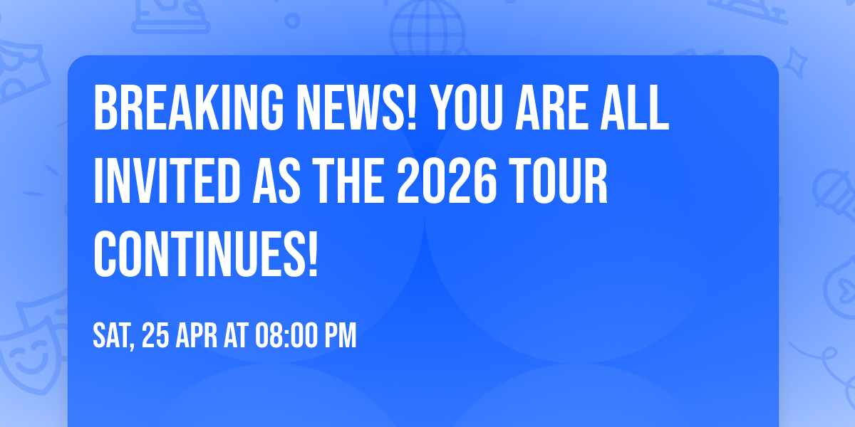 Breaking news!  You are all invited as the 2026 tour continues!