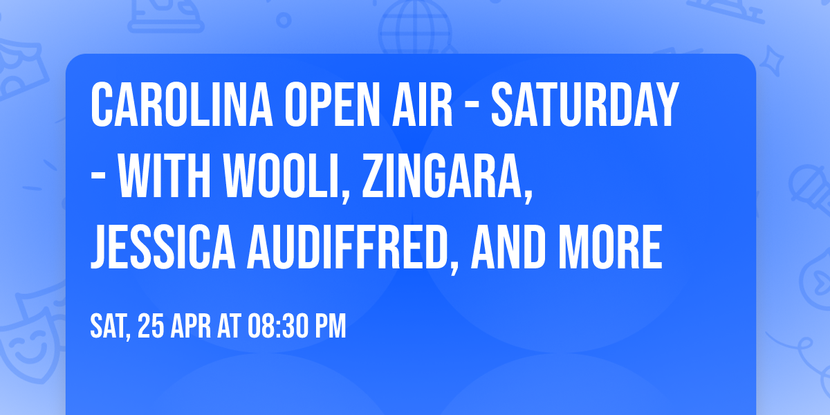 Carolina Open Air - Saturday - with Wooli, Zingara, Jessica Audiffred, and more