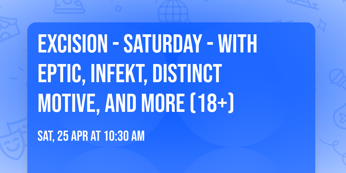 Excision - Saturday - with Eptic, Infekt, Distinct Motive, and more (18+)