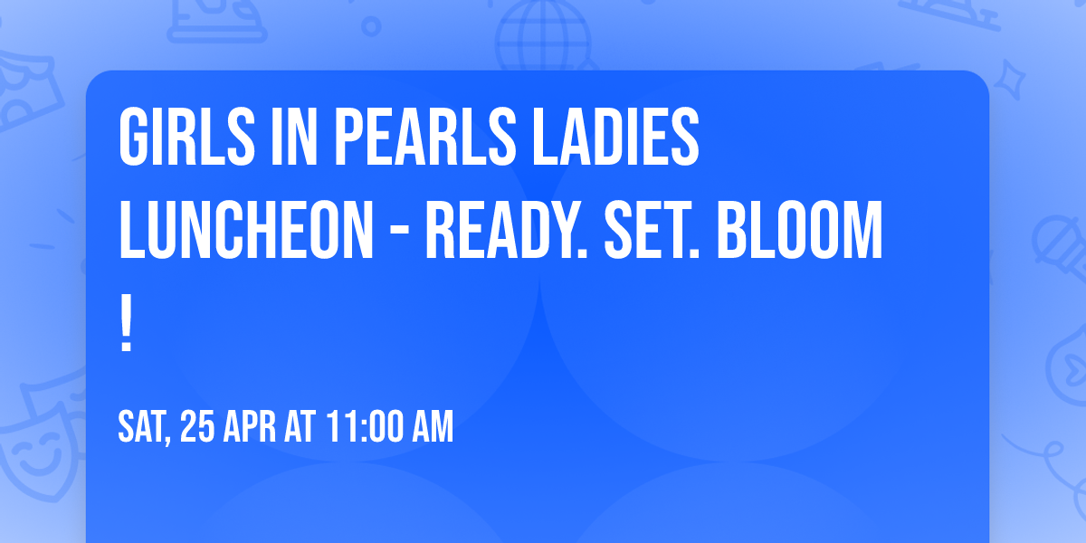 Girls In Pearls Ladies Luncheon - Ready. Set. Bloom!