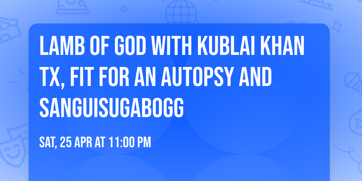 Lamb of God with Kublai Khan TX, Fit For An Autopsy and Sanguisugabogg