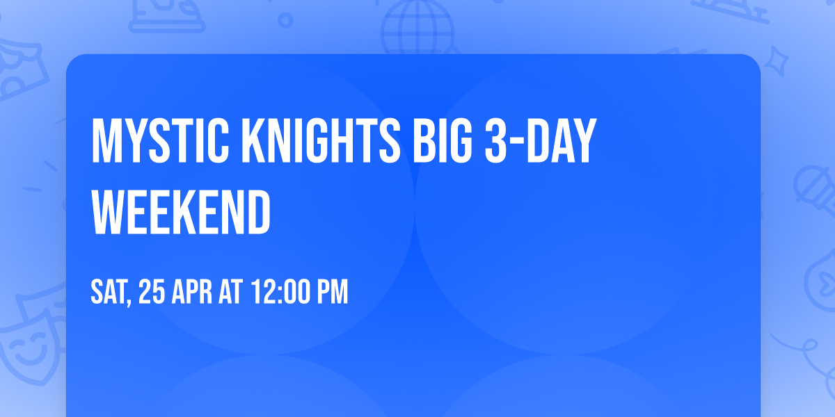Mystic Knights  Big 3-Day Weekend