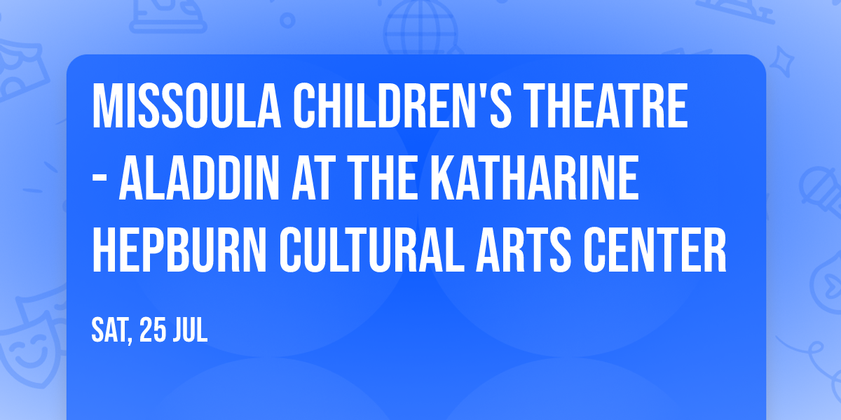 Missoula Children's Theatre - Aladdin at The Katharine Hepburn Cultural Arts Center