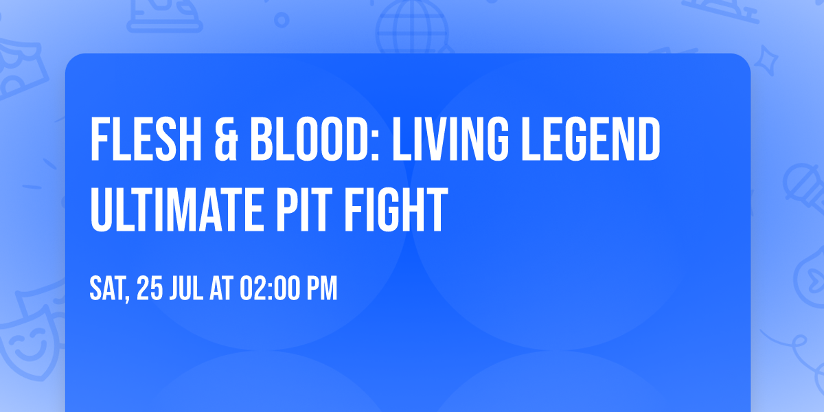 Flesh & Blood: Living Legend Ultimate Pit Fight