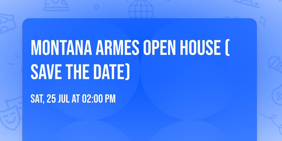 Montana Armes Open House (save the date)