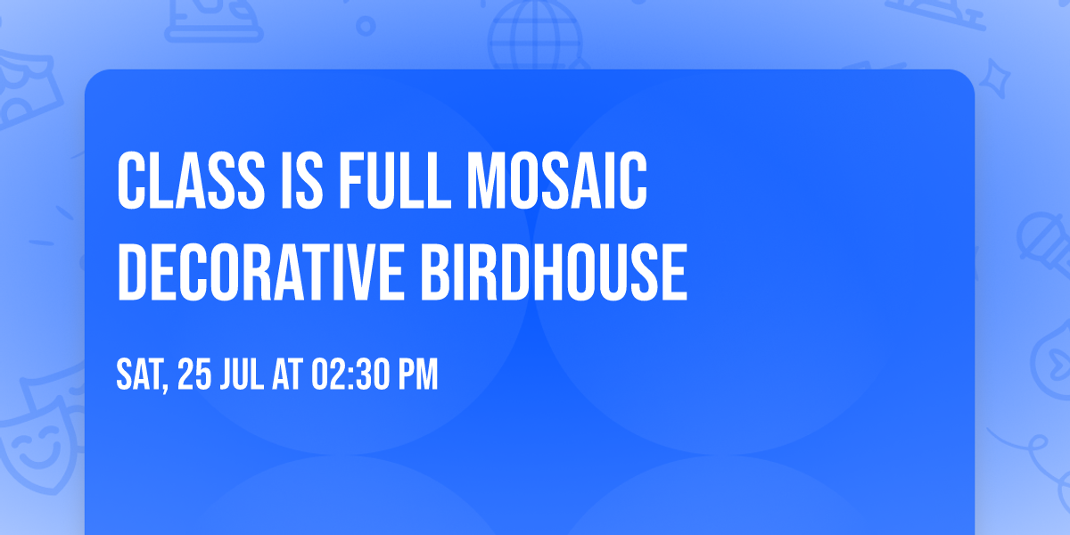 CLASS IS FULL Mosaic Decorative Birdhouse