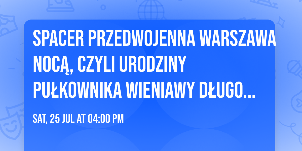 SPACER PRZEDWOJENNA WARSZAWA NOC\u0104, CZYLI URODZINY PU\u0141KOWNIKA WIENIAWY D\u0141UGOSZOWSKIEGO