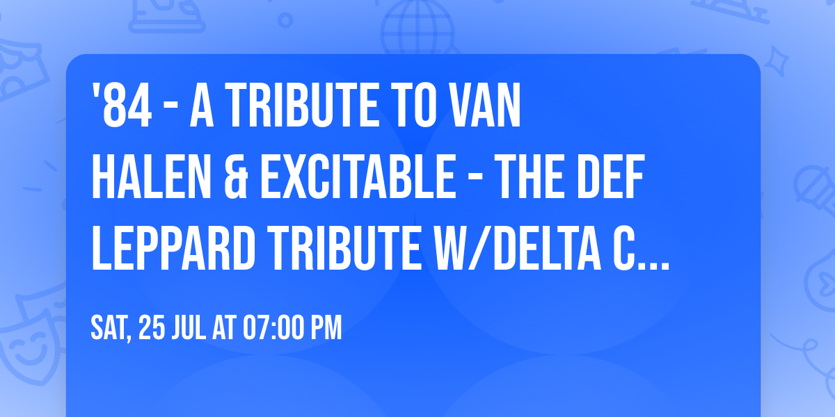  '84 - A Tribute to Van Halen & Excitable - The Def Leppard Tribute w\/Delta Circle 