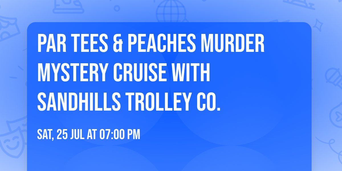 Par Tees & Peaches Murder Mystery Cruise with Sandhills Trolley Co.