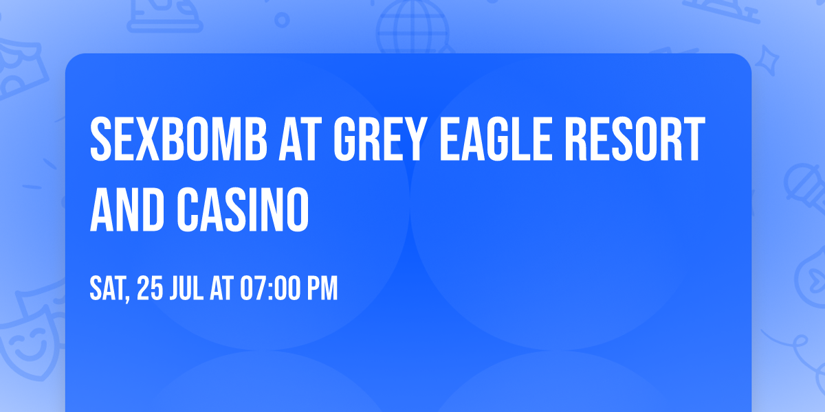 Sexbomb at Grey Eagle Resort and Casino