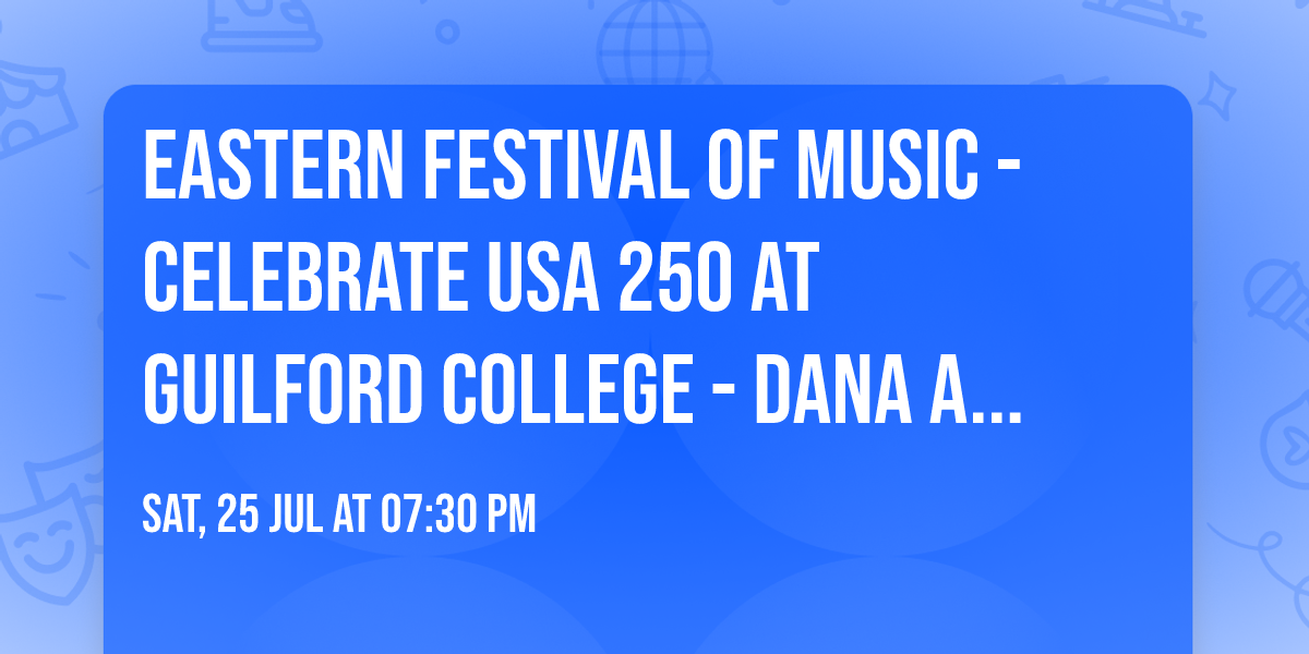 Eastern Festival of Music - Celebrate USA 250 at Guilford College - Dana Auditorium