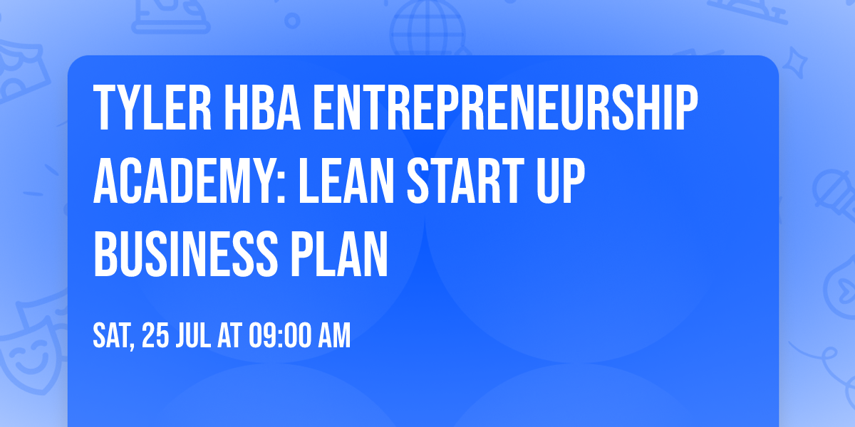 TYLER HBA ENTREPRENEURSHIP ACADEMY: LEAN START UP BUSINESS PLAN