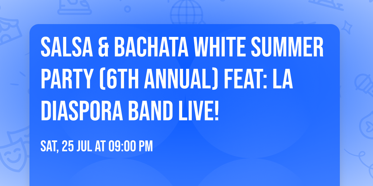 SALSA & BACHATA WHITE SUMMER PARTY (6TH ANNUAL) FEAT: LA DIASPORA BAND LIVE!
