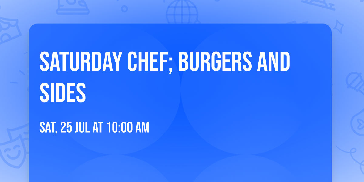 Saturday Chef; Burgers and Sides 