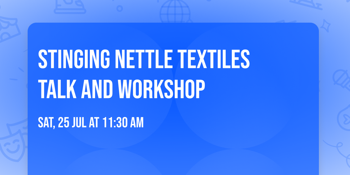Stinging Nettle Textiles Talk and Workshop