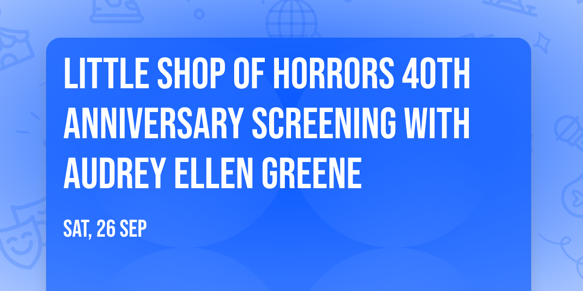 Little Shop of Horrors 40th Anniversary Screening with Audrey Ellen Greene