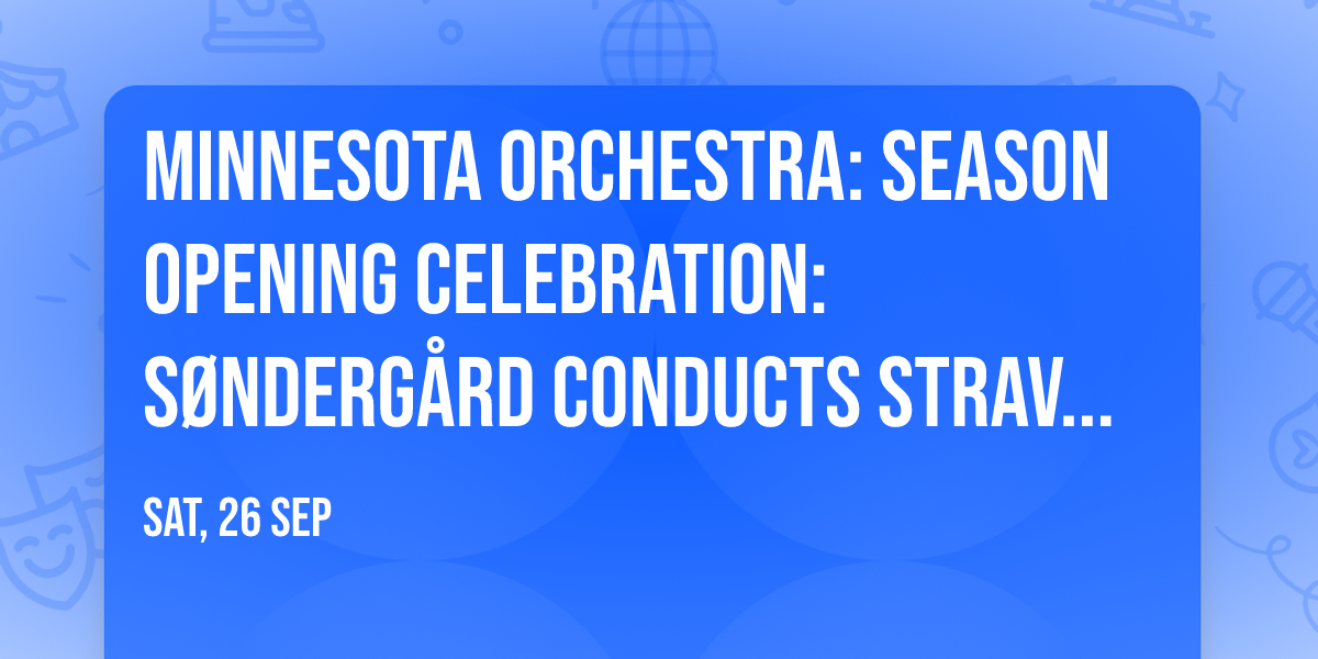 Minnesota Orchestra: Season Opening Celebration: S\u00f8nderg\u00e5rd Conducts Stravinsky\u2019s Firebird