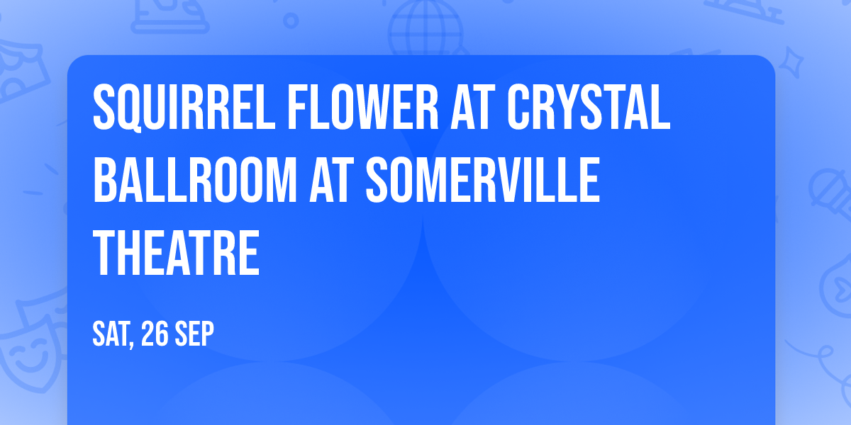 Squirrel Flower at Crystal Ballroom at Somerville Theatre
