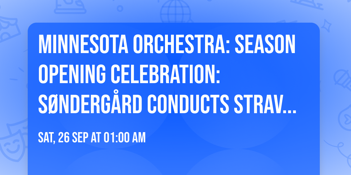 Minnesota Orchestra: Season Opening Celebration: S\u00f8nderg\u00e5rd Conducts Stravinsky\u2019s Firebird