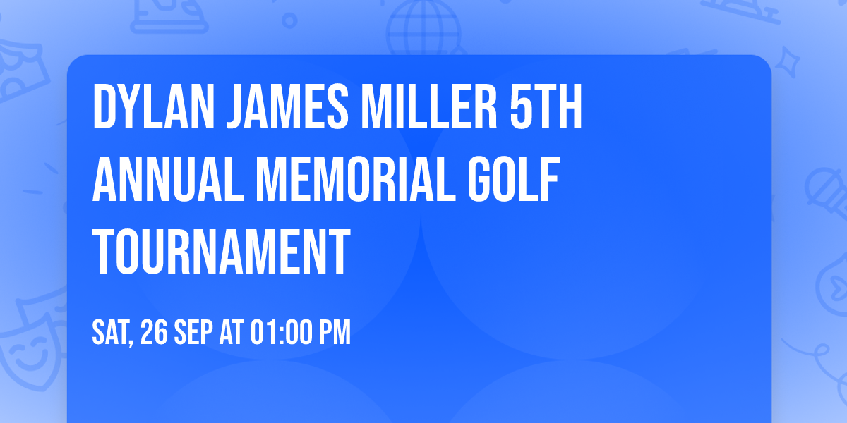 DYLAN JAMES MILLER 5TH ANNUAL MEMORIAL GOLF TOURNAMENT