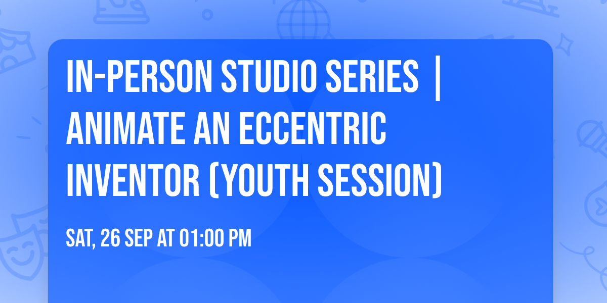 IN-PERSON STUDIO SERIES | Animate an Eccentric Inventor (Youth Session)