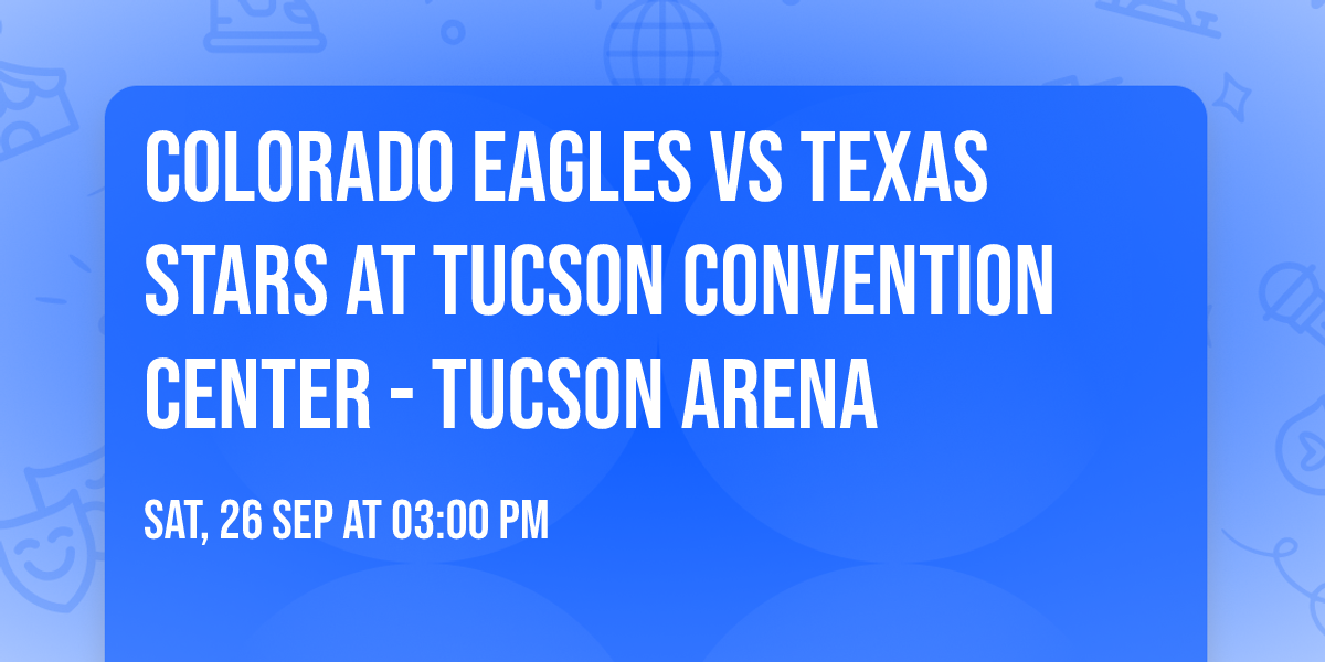 Colorado Eagles vs Texas Stars at Tucson Convention Center - Tucson Arena