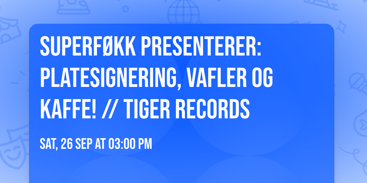 Superf\u00f8kk presenterer: Platesignering, vafler og kaffe! \/\/ Tiger Records