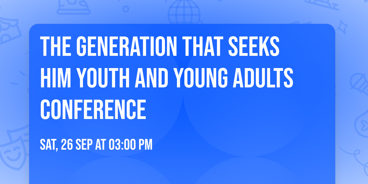 The Generation that Seeks Him Youth and Young Adults Conference