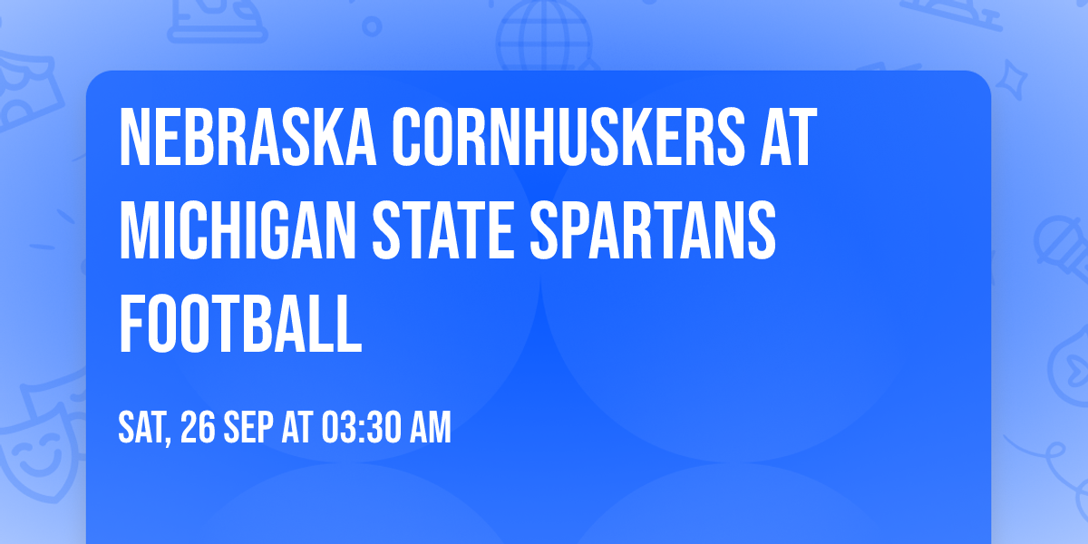 Nebraska Cornhuskers at Michigan State Spartans Football