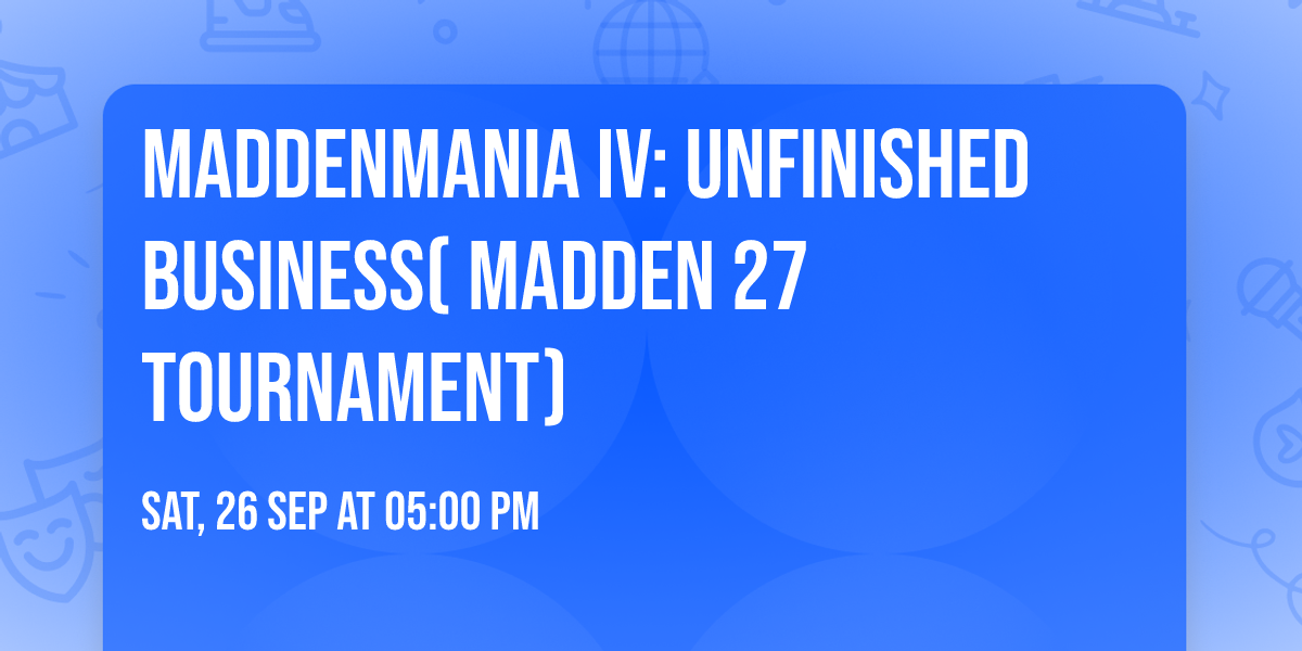 Maddenmania IV: Unfinished Business( Madden 27 Tournament)