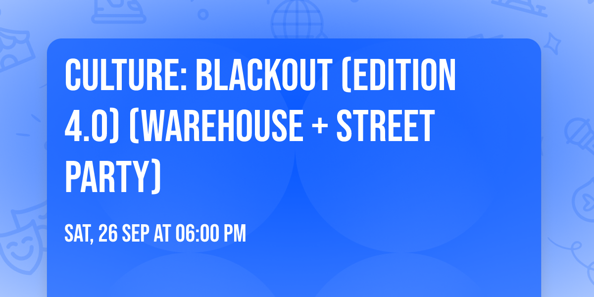 CULTURE: BLACKOUT (Edition 4.0) (Warehouse + Street Party)