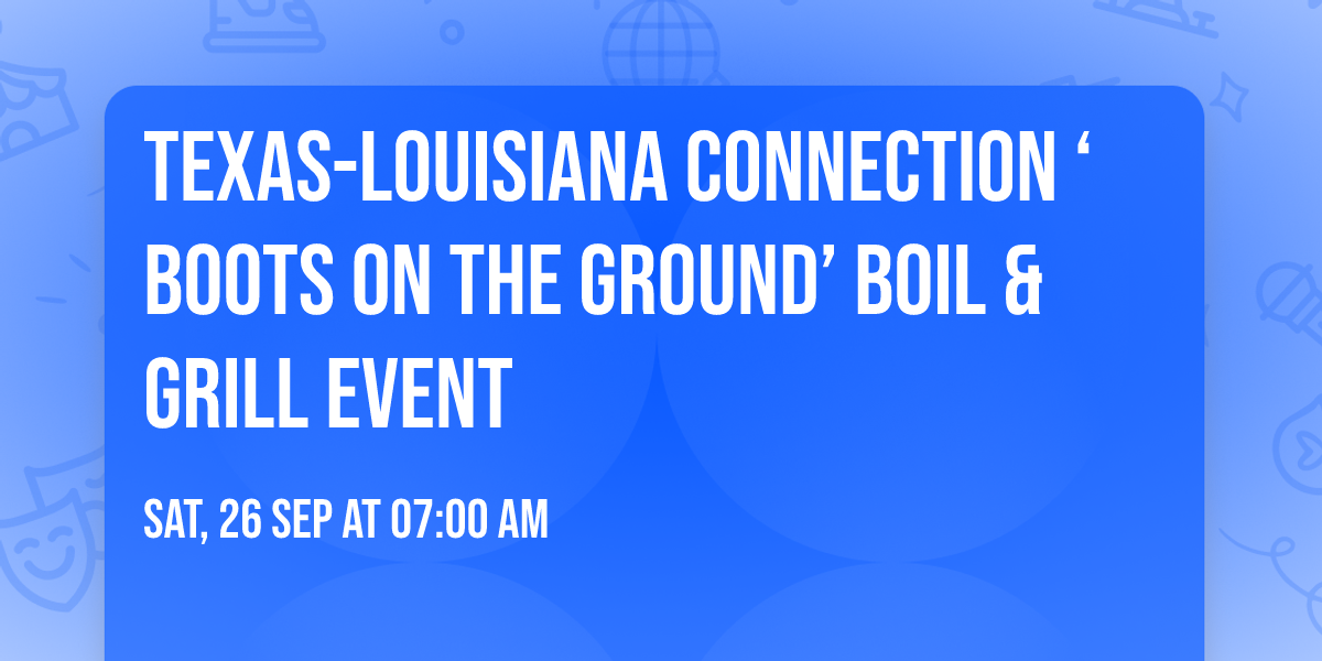 Texas-Louisiana Connection \u2018Boots on The Ground\u2019 Boil & Grill Event