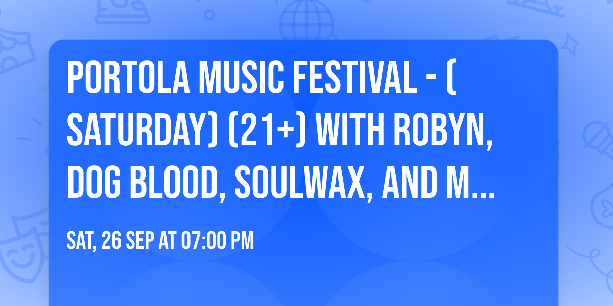 Portola Music Festival - (Saturday) (21+) with Robyn, Dog Blood, Soulwax, and many more!