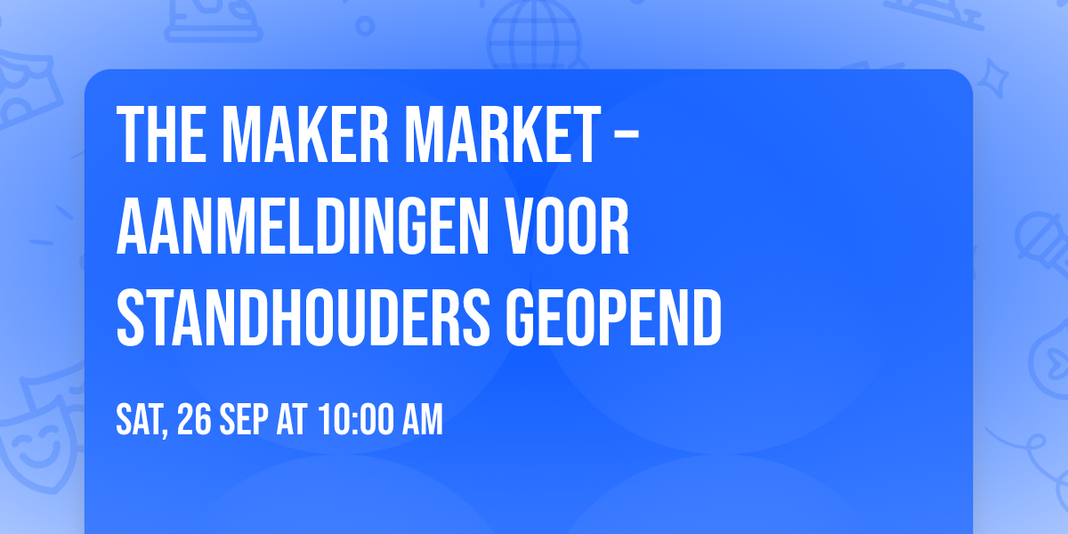 The Maker Market \u2013 Aanmeldingen voor Standhouders Geopend