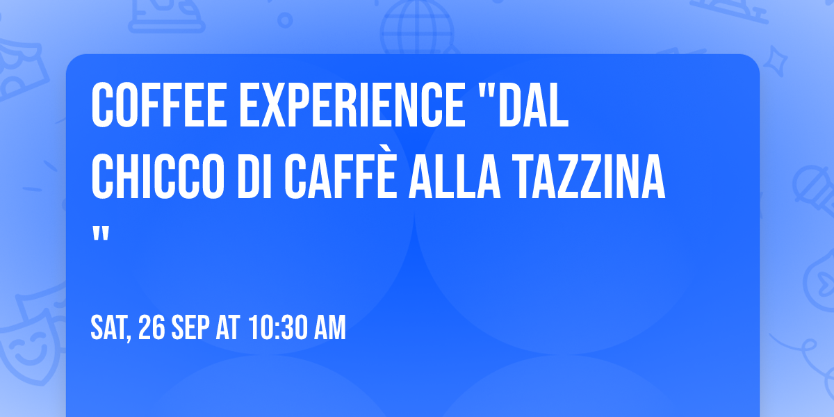 Coffee Experience "Dal chicco di caff\u00e8 alla tazzina"