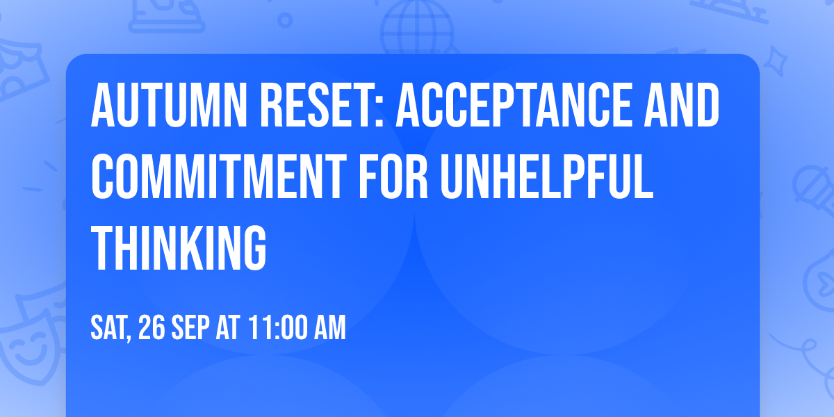 Autumn Reset: Acceptance and Commitment for unhelpful thinking
