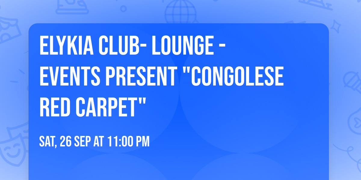 Elykia  Club- Lounge - Events  Present "Congolese Red Carpet"