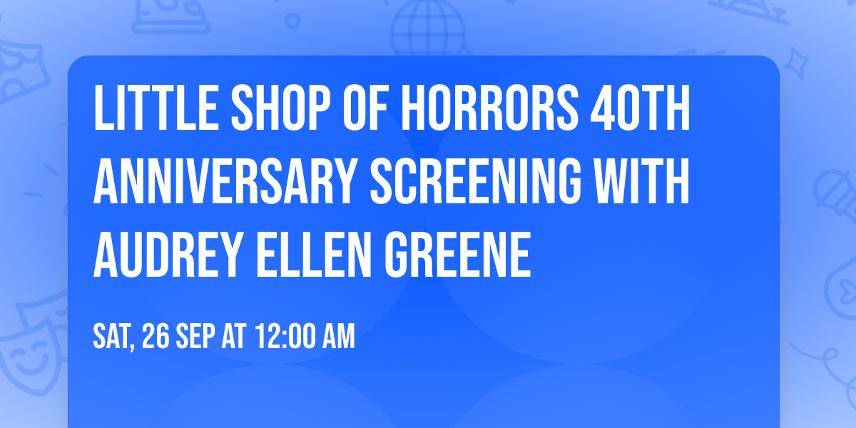 Little Shop of Horrors 40th Anniversary Screening with Audrey Ellen Greene