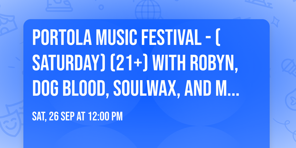 Portola Music Festival - (Saturday) (21+) with Robyn, Dog Blood, Soulwax, and many more!