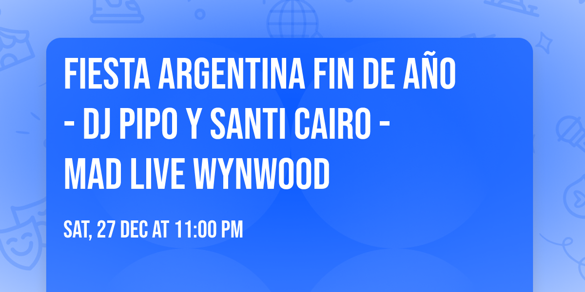 FIESTA ARGENTINA FIN DE A\u00d1O - DJ PIPO Y SANTI CAIRO - MAD LIVE WYNWOOD