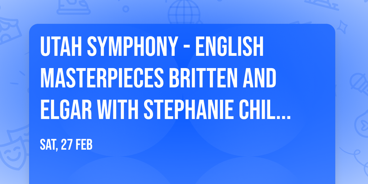 Utah Symphony - English Masterpieces Britten and Elgar with Stephanie Childress and Noa Wildschut